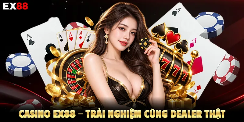 casino ex88 - trải nghiệm cùng dealer thật